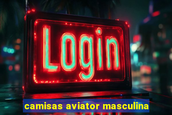 camisas aviator masculina